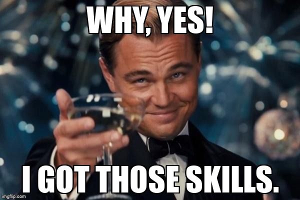 Meme of Leonardo Dicaprio saying: Why yes. I got those skills.