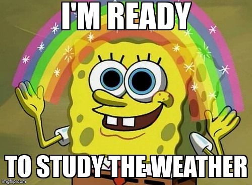 Spongebob saying, 'I'm ready to study the weather'