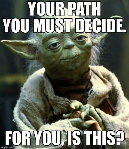 Star Wars Yoda saying, 'Your path you must decide. For you, is this?'