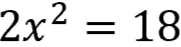 2 x squared = 18