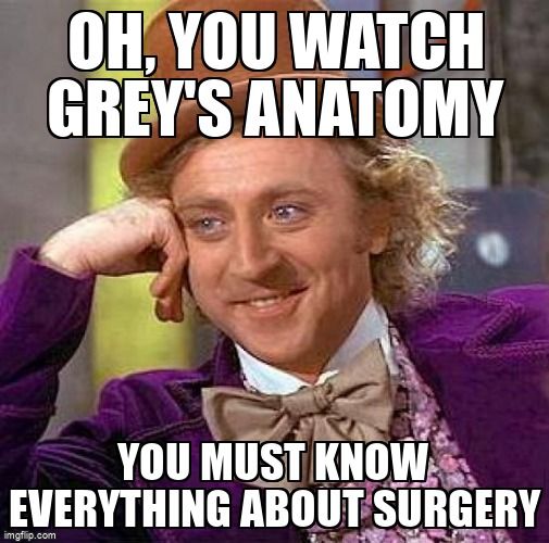 Creepy Condescending Wonka Meme stating that if you watch Grey's Anatomy then you must know everything about surgery
