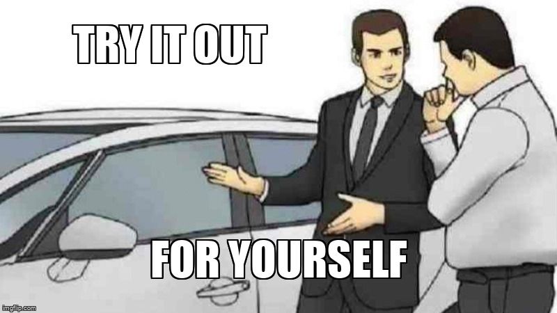 Car Salesman meme: Try it out for yourself.