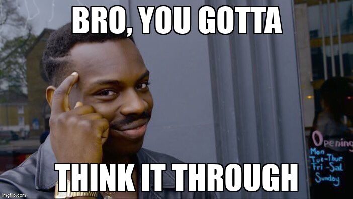 A meme of a man tapping his temple knowingly, with the words 'Bro, you gotta think it through'.