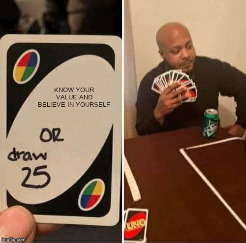 Uno card reads: 'Know your value and believe in yourself' or draw 25. Then a man with many uno cards.