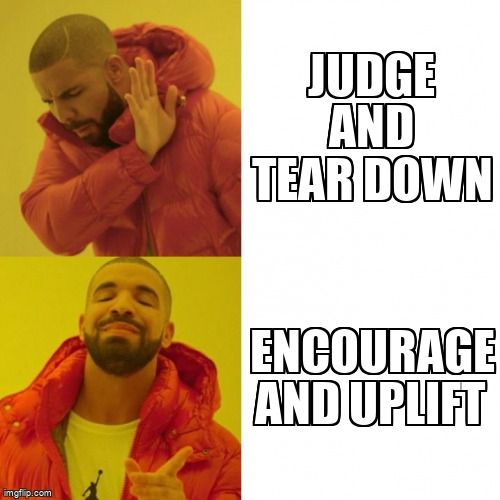 Drake has a negative reaction to: 'Judge and tear down' and a positive reaction to: 'Encourage and uplift.'