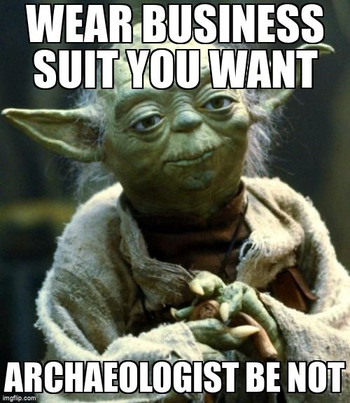 Yoda says: Wear business suit you want, archaeologist be not.