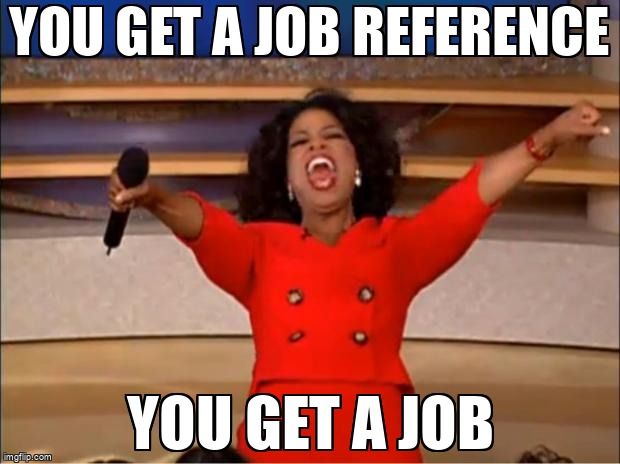 Oprah saying, 'You get a job reference, you get a job'