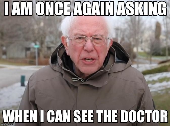 Meme of Bernie Sanders. Text reads 'I am once again asking when I can see the doctor.'