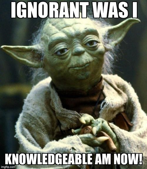 Old Yoda, text at top 'Ignorant was I', text at bottom 'Knowledgeable am now!'