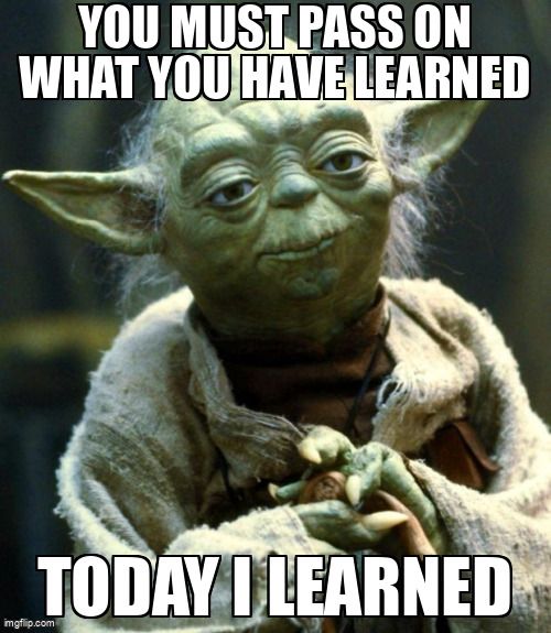 Yoda from the Star War. Captioned, 'You must pass on what you have learned...today I learned.'