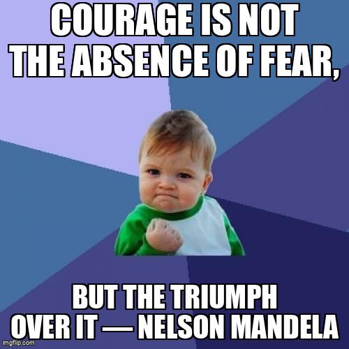 A determined baby. The text reads, 'Courage is not the absence of fear, but the triumph over it---Nelson Mandela.'