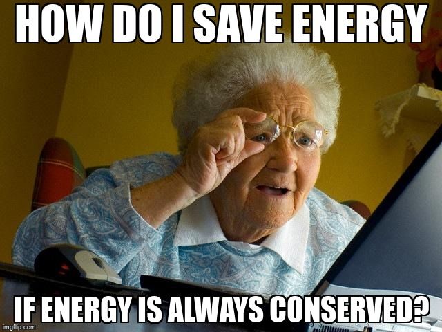 Elderly person confused at a laptop: 'how do I save energy if energy is always conserved?'