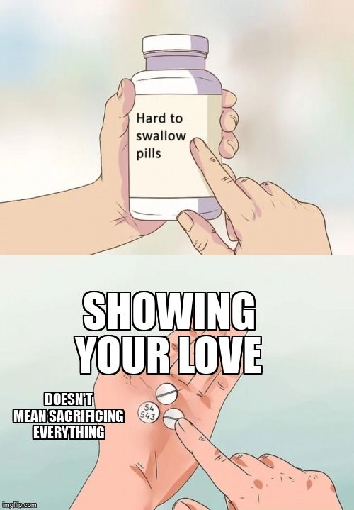 Hard To Swallow Pills: showing your love doesn't mean sacrificing everything