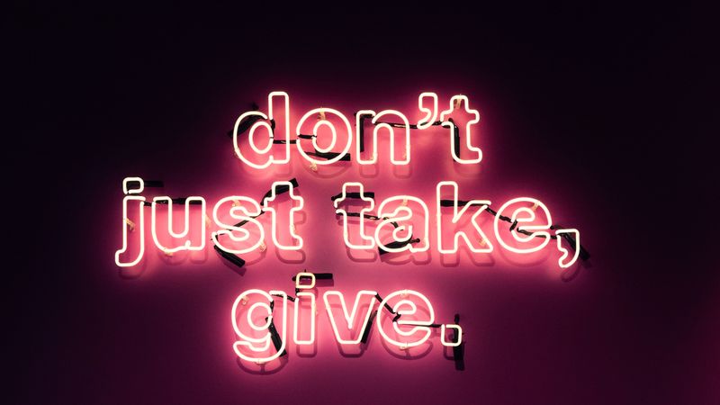 Don't just take, give. 