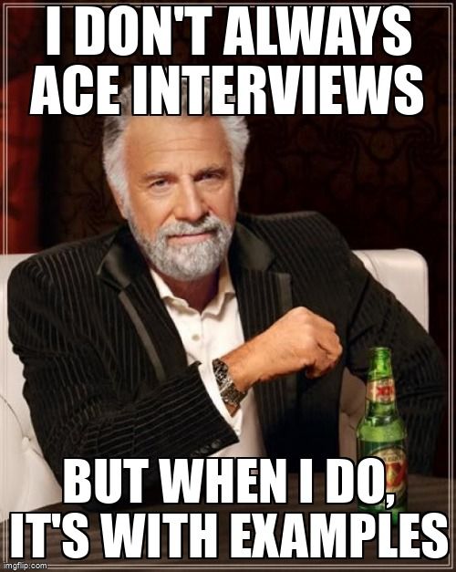 The Dos Equis man says, 'I don't always ace interviews, but when I do, it's with examples.'