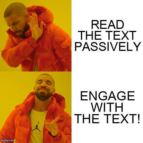 Drake disapproves of 'Read the text passively' and approves of 'Engage with the text!'