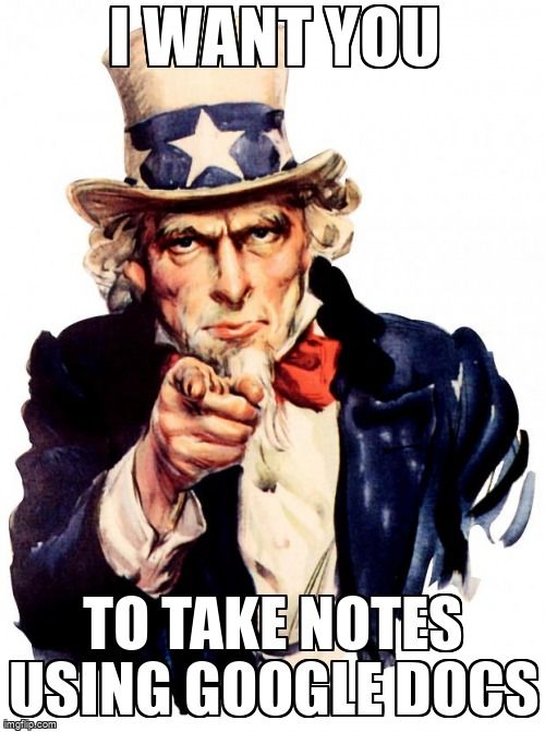 Uncle Sam pointing and saying, 'I want you to take notes using google docs.'