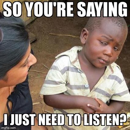 A little kid asking a woman, 'So you're saying i just need to listen?'