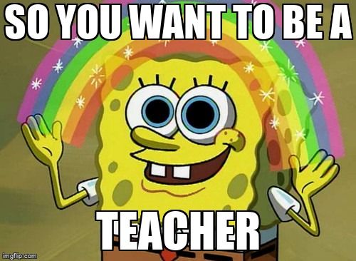 Spongebob asking, 'So you want to be a teacher?'