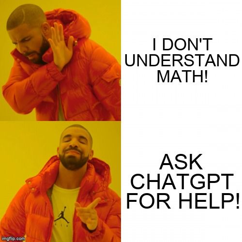 Drake saying no to 'I don't understand math,' and yes to 'Ask GhatGPT for help!'