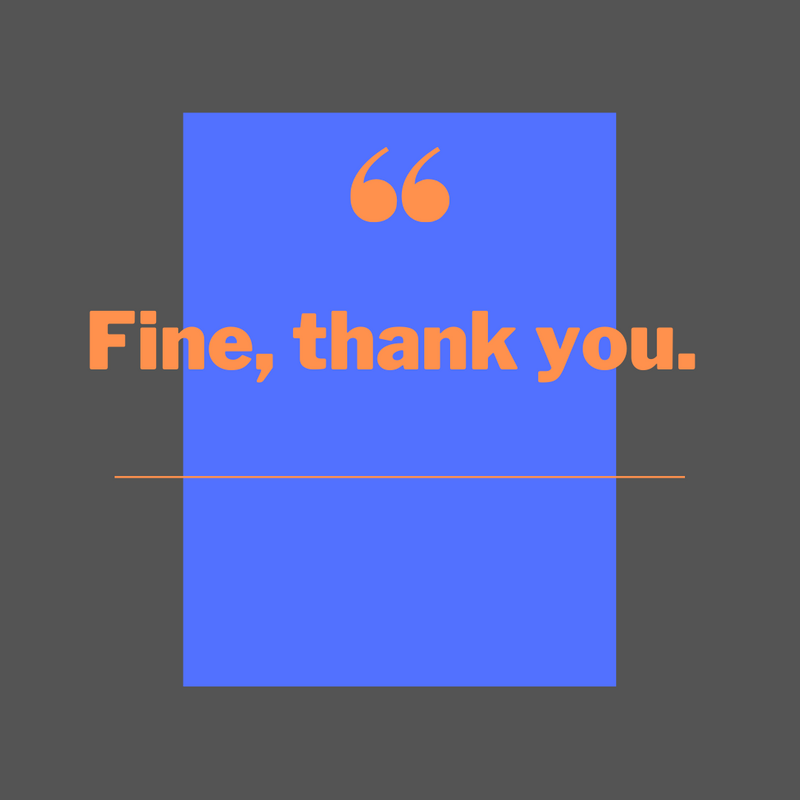 A graphic that reads, 'Fine, thank you.'