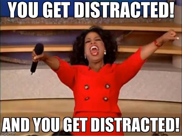 Oprah Winfrey screaming with the accompanying text, 'You get distracted! And you get distracted!' 