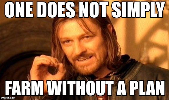 Boromir from Lord of the Rings saying, 'One does not simply farm without a plan.'