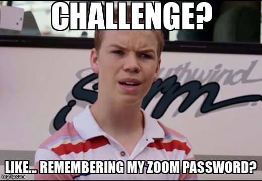 A confused teenage boy squints and says, “Challenge? Like…remembering my Zoom password?”