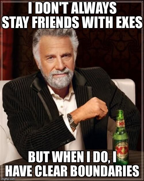 Man leaning over and saying ' I don't always stay friends with exes but when I do, I have clear boundaries'