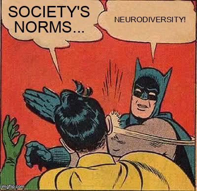 A meme of Batman slapping Robin for saying, ' society's norms.' Batman slaps and reminds him of 'neurodiversity'.