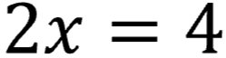 2 times 'x' equals 4