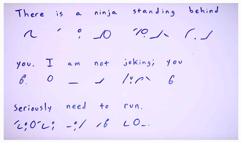 "There is a ninja standing behind you. I am not joking; you seriously need to run," in shorthand with phonetic symbols.