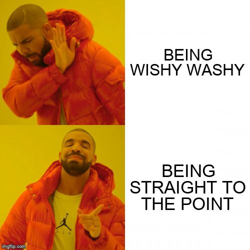 A meme format where Drake declines to the caption saying 'Being Wishy Washy,' but approves of 'Being Straight to the point.'