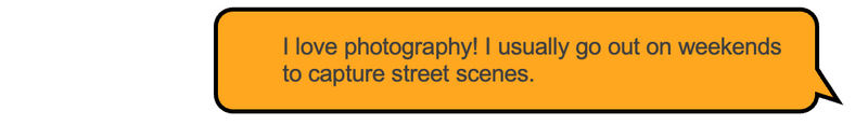 Person 2: I love photography! I usually go out on weekends to capture street scenes.