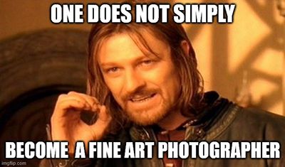 Sean Bean as Boromir from The Fellowship of the Ring meme saying One Does Not Simply Become a Fine Art Photographer.