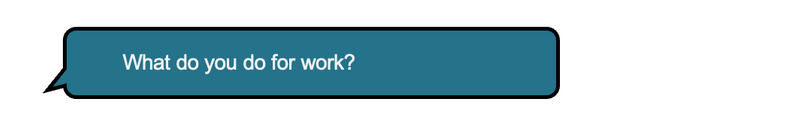 Person 1: What do you do for work?