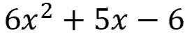 6 x squared + 5 times x minus 6