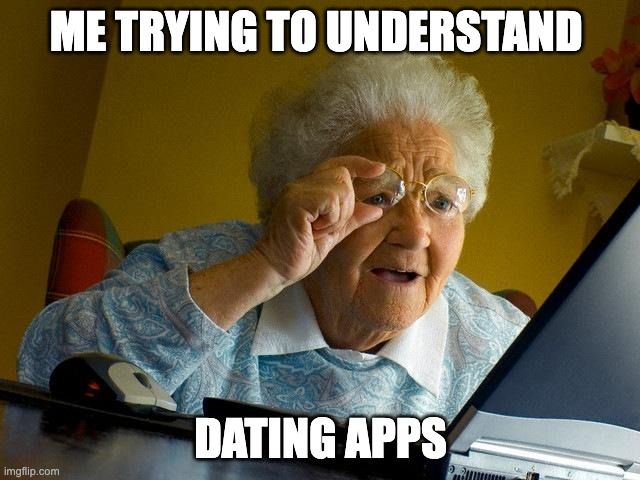 An elderly woman looks confused as she peers at a computer screen. The text reads: "Me trying to understand dating apps".