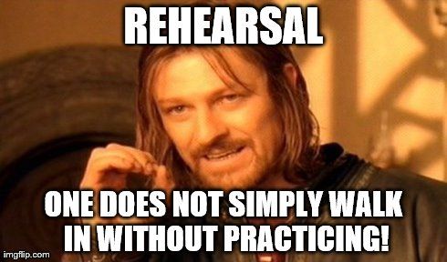 Overlay caption reads: REHEARSAL ONE DOES NOT SIMPLY WALK IN WITHOUT PRACTICING!