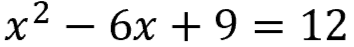 x squared minus 6 x + 9 = 12