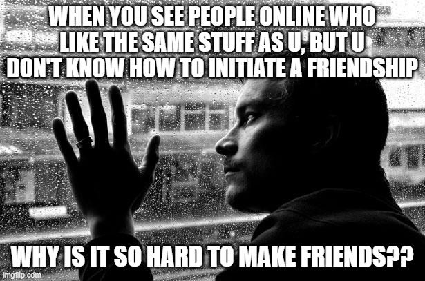 A person looks out the window. The text explains their thoughts about how hard it is to make friends.