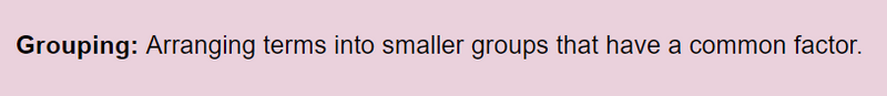 Grouping: Arranging terms into smaller groups that have a common factor. 