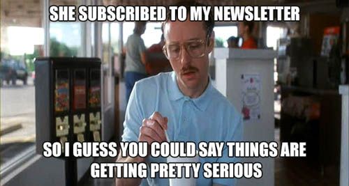 A geeky man. Underlying text: She subscribed to my news letter, I guess you could say things are getting pretty serious.