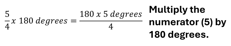 5/4 times 180 degrees equals 180 degrees times 5 divided by 4. Multiply the numerator (5) by 180 degrees.