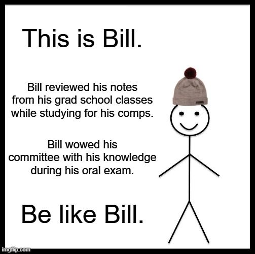 This is Bill. Bill reviewed his notes from his grad school classes while studying for his comps.