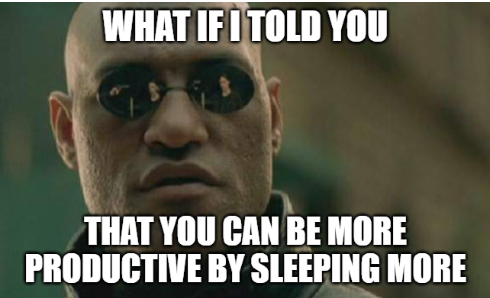 Morpheus from the Matrix saying, 'What if I told you that you can be more productive by sleeping more?'