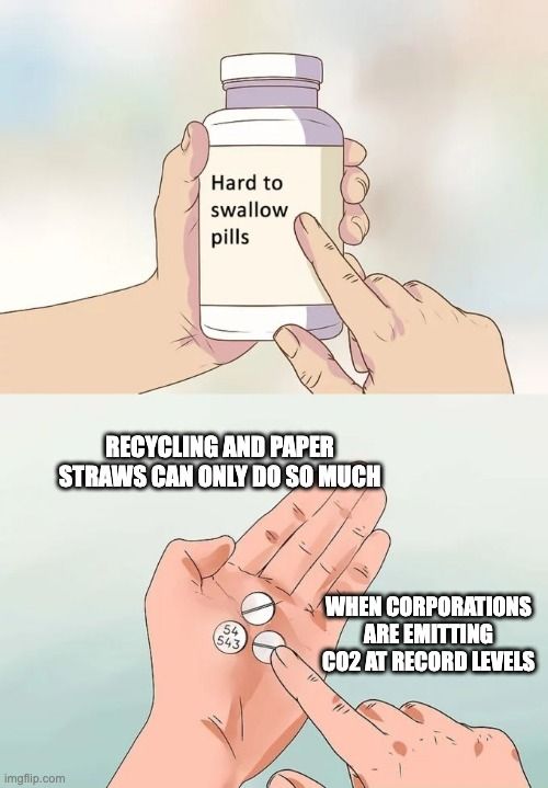 Hard to swallow pills meme: recycling & paper straws can only do so much when corporations are emitting CO2 at record levels