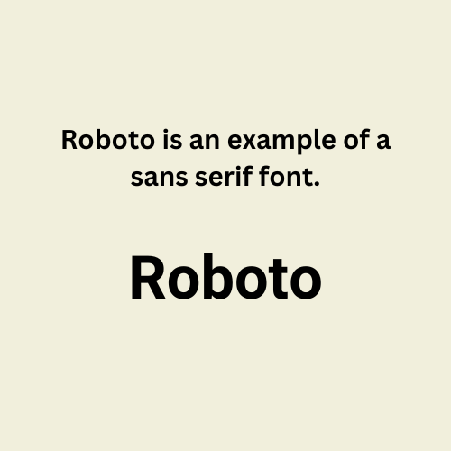 Roboto is an example of sans serif font.