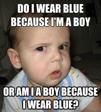 Contemplative baby boy with top text: &apos;Do I wear blue because I'm a boy.&apos; Bottom text: &apos;Or am I a boy because I wear blue?&apos; 