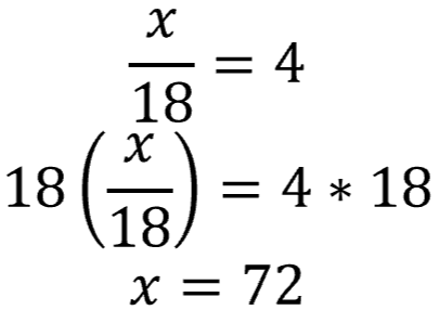 x divided by 18 = 4; 18 times x divided by 18 = 4 times 18; x = 72